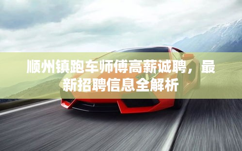 順州鎮(zhèn)跑車師傅高薪誠聘，最新招聘信息全解析