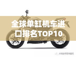 全球單缸機(jī)車進(jìn)口排名TOP10，熱門選擇一網(wǎng)打盡！