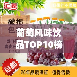 葡萄風(fēng)味飲品TOP10榜單揭曉，最受歡迎的葡萄奶茶，你喝了嗎？