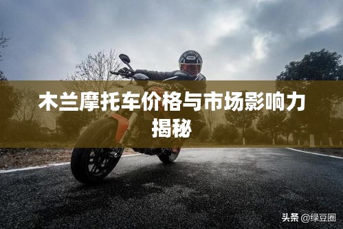 木蘭摩托車價格與市場影響力揭秘