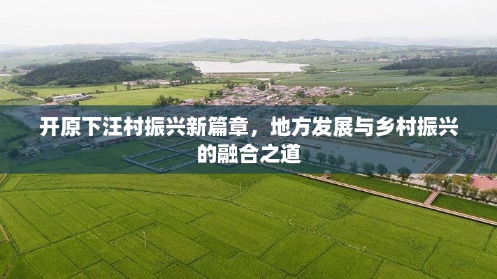 開原下汪村振興新篇章，地方發(fā)展與鄉(xiāng)村振興的融合之道