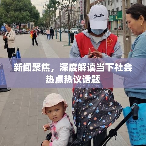 新聞聚焦，深度解讀當(dāng)下社會(huì)熱點(diǎn)熱議話題