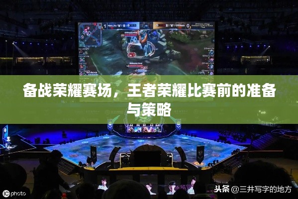 備戰(zhàn)榮耀賽場(chǎng)，王者榮耀比賽前的準(zhǔn)備與策略