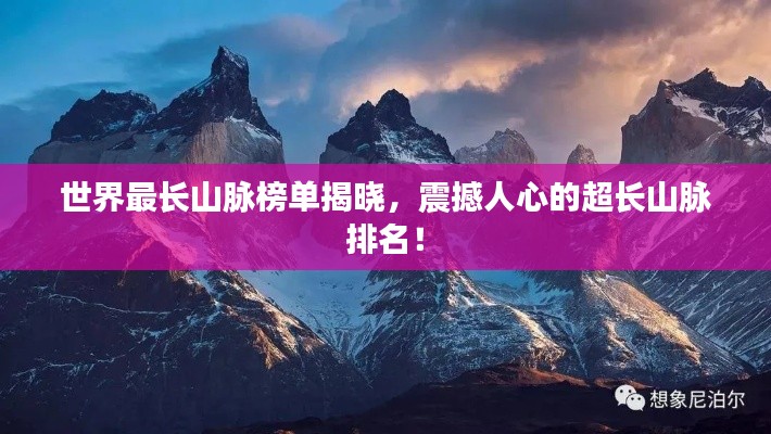 世界最長山脈榜單揭曉，震撼人心的超長山脈排名！