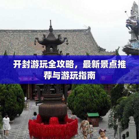 開封游玩全攻略，最新景點(diǎn)推薦與游玩指南