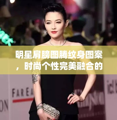 明星肩膀圖騰紋身圖案，時(shí)尚個(gè)性完美融合的魅力風(fēng)采