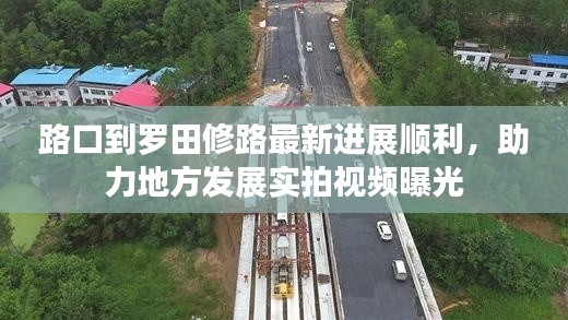 路口到羅田修路最新進展順利，助力地方發(fā)展實拍視頻曝光