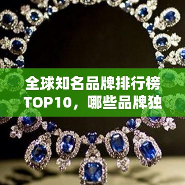 全球知名品牌排行榜TOP10，哪些品牌獨(dú)占鰲頭？